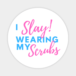 I Slay Wearing my Scrubs - Nurse Quotes Magnet